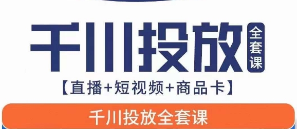 千川投放全套实战课【直播+短视频+商品卡】七巷论新版，千川实操0-1教程，千万不要错过-<a href=