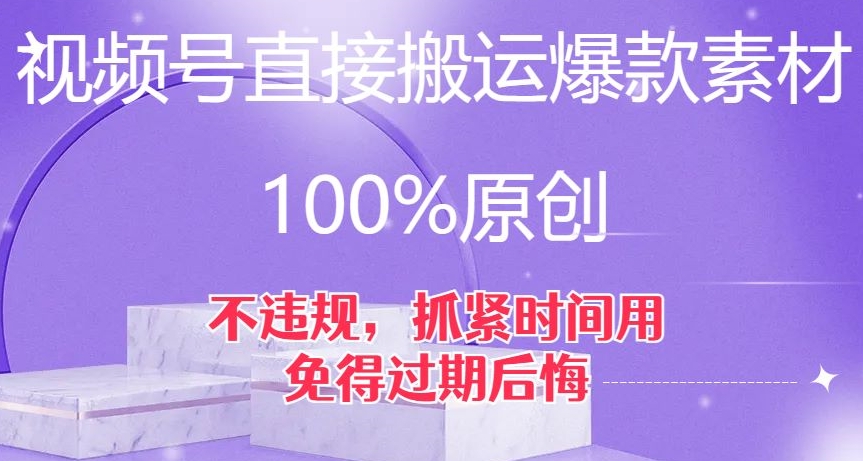 视频号直接搬运爆款素材，100%原创，不违规，抓紧时间用，免得过期后悔【揭秘】-<a href=