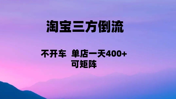 淘宝0成本起店，三方倒流+自媒体玩法，单店一天利润400+，可矩阵操作-<a href=