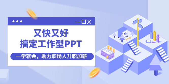（4365期）又快又好搞定工作型PPT，一学就会，助力职场人升职加薪-<a href=