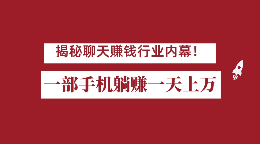 揭秘聊天赚钱行业内幕！一部手机怎么一天躺赚上万佣金？打造全自动赚钱系统-<a href=