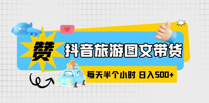 （6043期）抖音旅游图文带货，零门槛，操作简单，每天半个小时，日入500+-<a href=