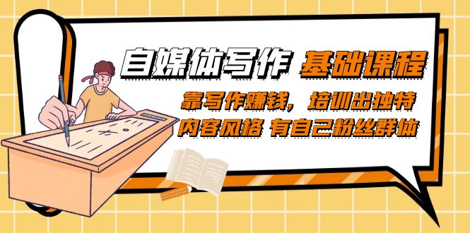 自媒体写作-基础课程：靠写作赚钱，培训出独特内容风格 有自己粉丝群体-<a href=