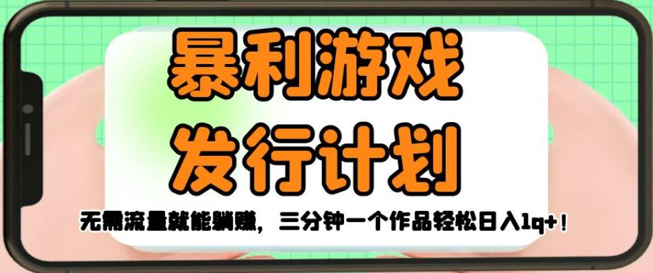 暴利游戏发行计划，无需流量就能躺赚，三分钟一个作品轻松日入1千【揭秘】-<a href=