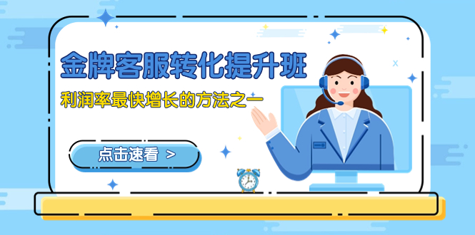 （8233期）金牌客服-转化提升班，利润率最快增长的方法之一（9节课）-<a href=