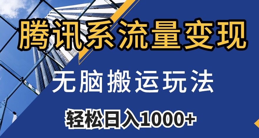 腾讯系流量变现，无脑搬运玩法，日入1000+（附481G素材）【揭秘】-<a href=