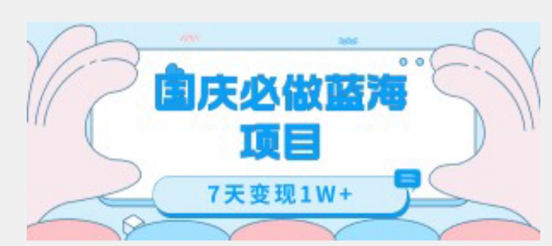 国庆必做蓝海项目7天变现1W+，无需投入任何资金-<a href=