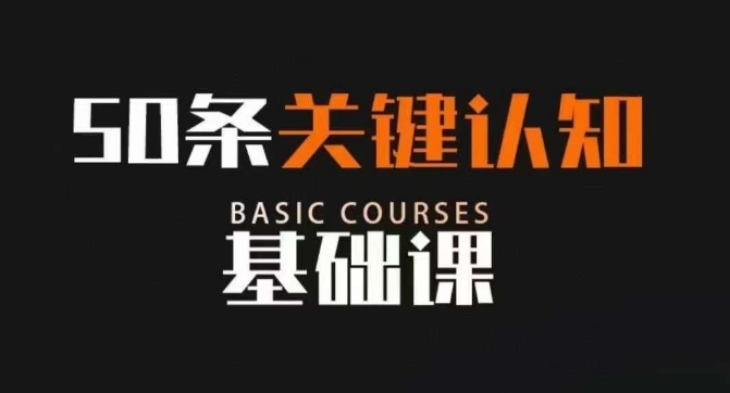 50条关键认知基础课，改变人生不是靠懂很多道理，而是关键认知-<a href=
