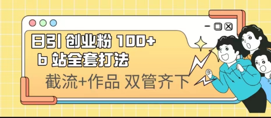 （6792期）日引创业粉 100+  b 站全套打法【实操视频】-<a href=