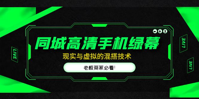 （4925期）同城高清手机绿幕，直播间现实与虚拟的混搭技术，老板商家必看！-<a href=