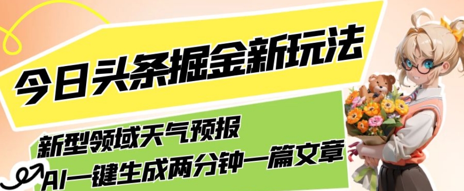 今日头条掘金新玩法，关于新型领域天气预报，AI一键生成两分钟一篇文章，复制粘贴轻松月入5000+-<a href=