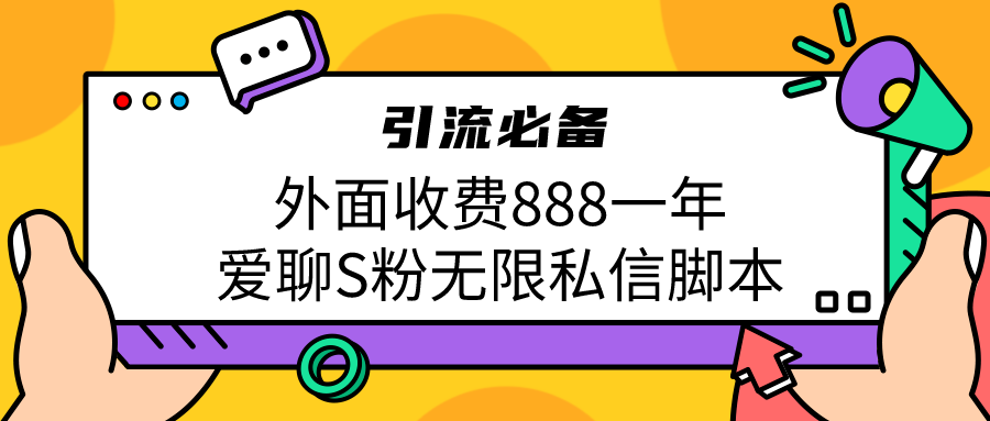 引流S粉必备外面收费888一年的爱聊app无限私信脚本-<a href=