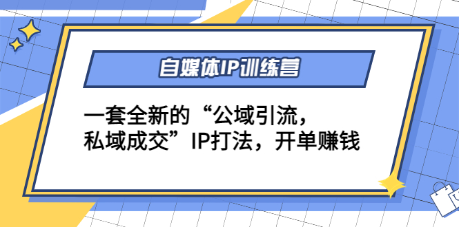 （4290期）自媒体IP训练营(12+13期)一套全新的“公域引流，私域成交”IP打法 开单赚钱-<a href=