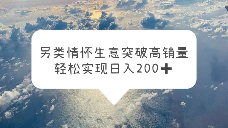 （5926期）另类情怀信息差生意，突破高销量，轻松实现日入200+-<a href=