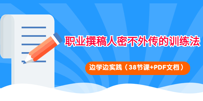 （4079期）职业撰稿人密不外传的训练法：边学边实践（38节课+PDF文档）-<a href=