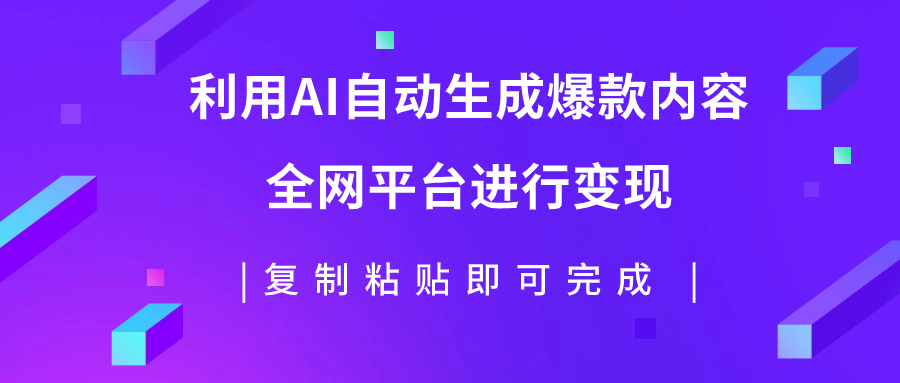 （7682期）利用AI批量生产出爆款内容，全平台进行变现，复制粘贴日入500+-<a href=