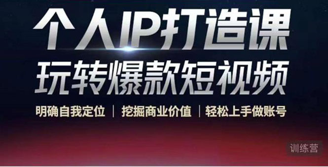 （4135期）个人IP打造课-玩转爆款短视频，明确自我定位|挖掘商业价值|轻松上手做账号-<a href=