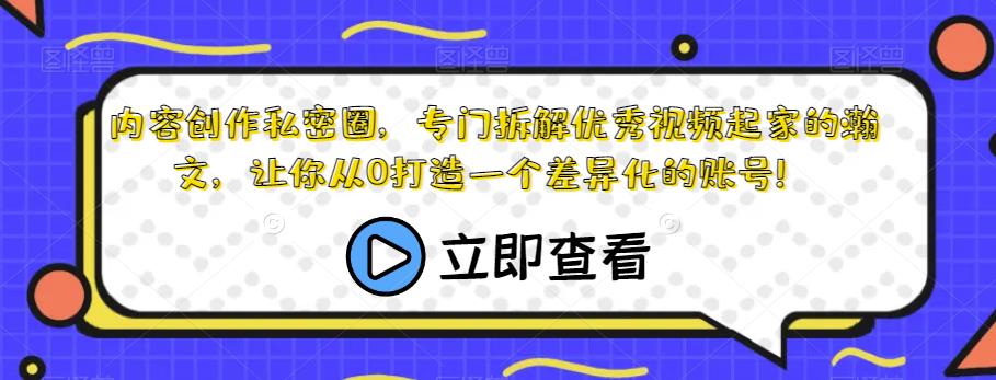 内容创作私密圈，专门拆解优秀视频起家的瀚文，让你从0打造一个差异化的账号！-<a href=