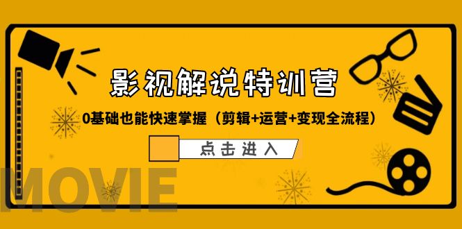 （6194期）某影视解说-收费特训营，0基础也能快速掌握（剪辑+运营+变现全流程）-<a href=