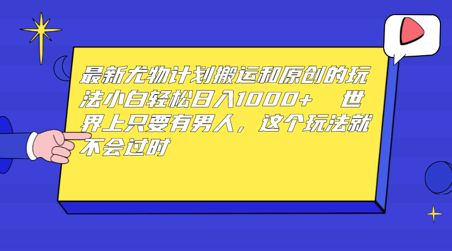 （6949期）最新尤物计划搬运和原创玩法：小白日入1000+ 世上只要有男人，玩法就不过时-<a href=