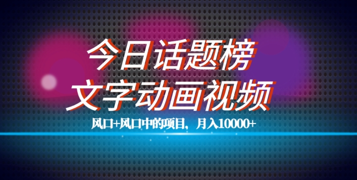最新今日话题+文字动画视频风口项目教程，单条作品百万流量，月入10000+【揭秘】-<a href=
