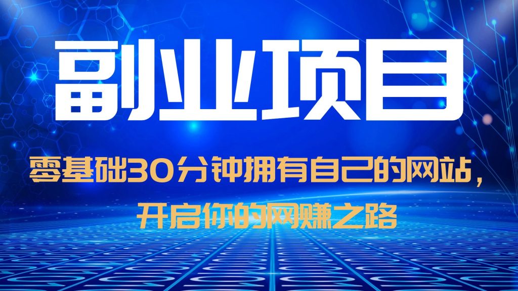 （6203期）零基础30分钟拥有自己的网站，日赚1000+，开启你的网赚之路（教程+源码）-<a href=