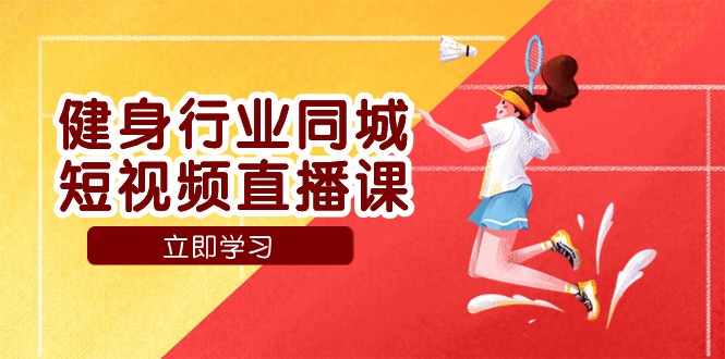 健身行业同城短视频直播课，通过抖音低成本获客提升业绩，门店标准化流程承接流量-<a href=
