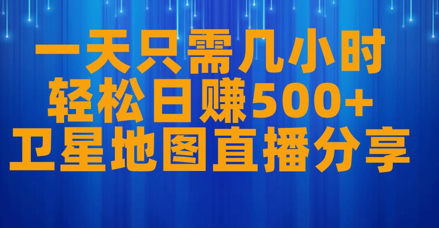 一天只需几小时，轻松日赚500+，卫星地图直播项目分享【揭秘】-<a href=