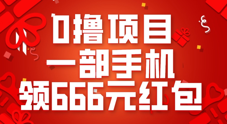 0撸项目，一部手机领666元红包，操作无难点-<a href=