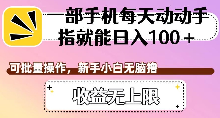 一部手机每天动动手指就能日入100+，可批量操作，新手小白无脑撸，收益无上限【揭秘】-<a href=