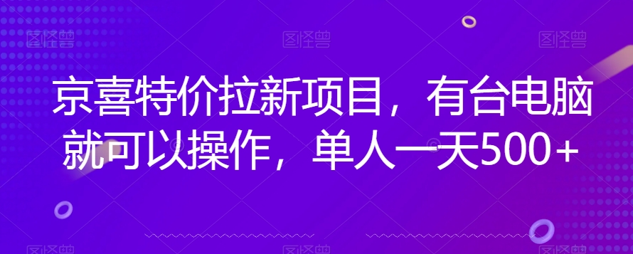 京喜特价拉新新玩法，有台电脑就可以操作，单人一天500+【揭秘】-<a href=