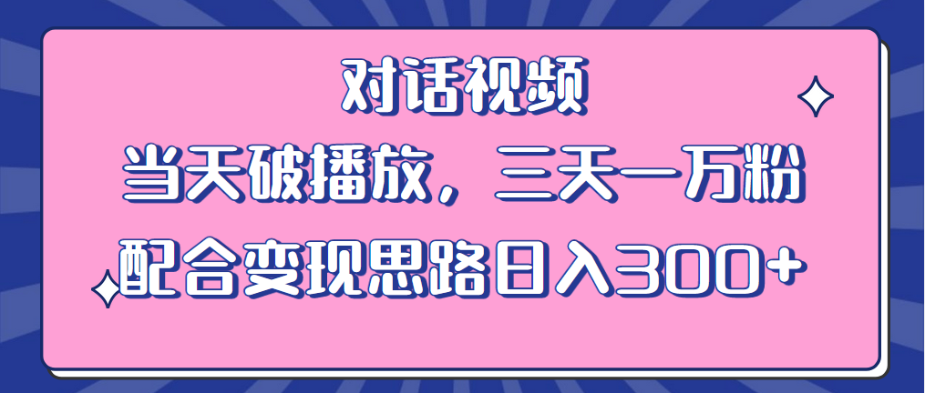 （6200期）情感类对话视频 当天破播放 三天一万粉 配合变现思路日入300+（教程+素材）-<a href=