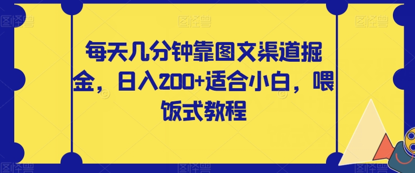每天几分钟靠图文渠道掘金，日入200+适合小白，喂饭式教程【揭秘】-<a href=