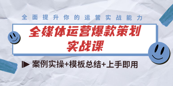 （4070期）全媒体运营爆款策划实战课：案例实操+模板总结+上手即用（111节课时）-<a href=