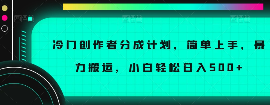冷门创作者分成计划，简单上手，暴力搬运，小白轻松日入500+【揭秘】-<a href=
