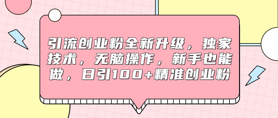 引流创业粉全新升级，独家技术，无脑操作，新手也能做，日引100+精准创业粉-<a href=
