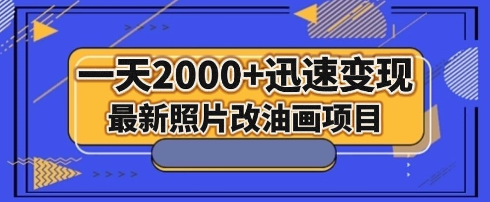 最新照片改油画项目，流量爆到爽，一天2000+迅速变现【揭秘】-<a href=