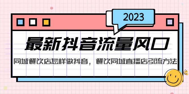 （5195期）2023最新抖音流量风口，同城餐饮店怎样做抖音，餐饮同城直播店引流方法-<a href=