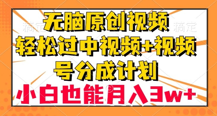 无脑原创视频，轻松过中视频+视频号分成计划，小白也能月入3w+【揭秘】-<a href=