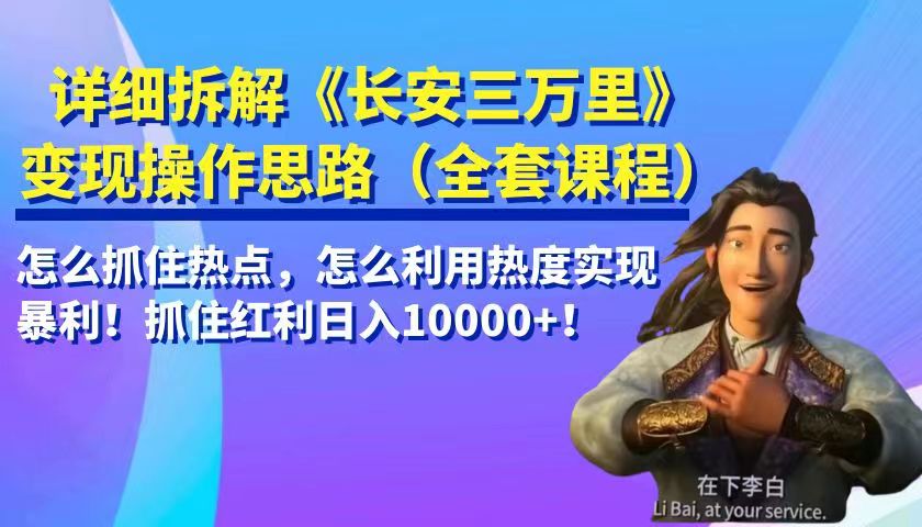 详细拆解《长安三万里》变现操作思路，怎么抓住热点，怎么利用热度实现暴利…-<a href=
