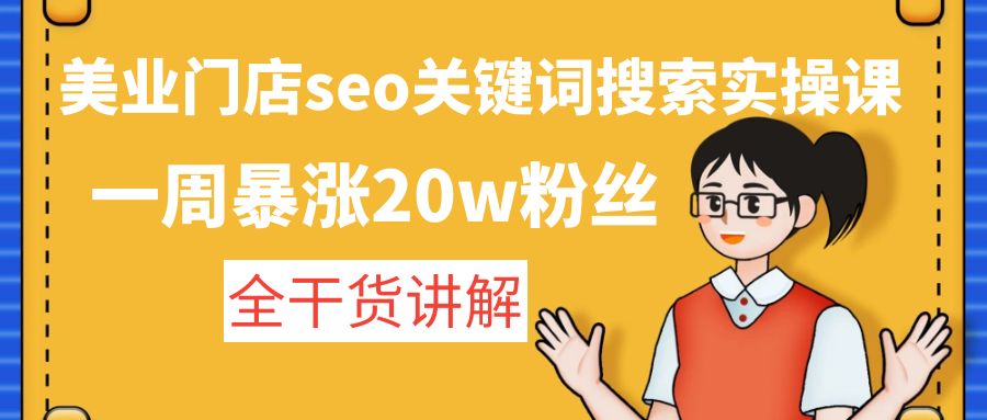 （4719期）美业门店seo关键词搜索实操课：一周暴涨20w粉丝，全干货讲解-<a href=