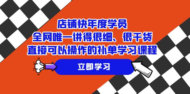 店铺-快年度学员，全网唯一讲得很细、很干货、直接可以操作的补单学习课程-<a href=