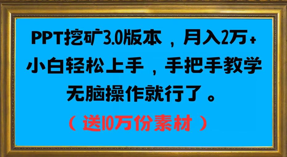 PPT挖矿3.0版本，月入2万小白轻松上手，手把手教学无脑操作就行了（送10万份素材）-<a href=