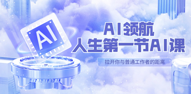 （5567期）AI-领航-人生第一节-AI课，30位AI领域极客 汇集1000小时Al心得（保姆级…-<a href=