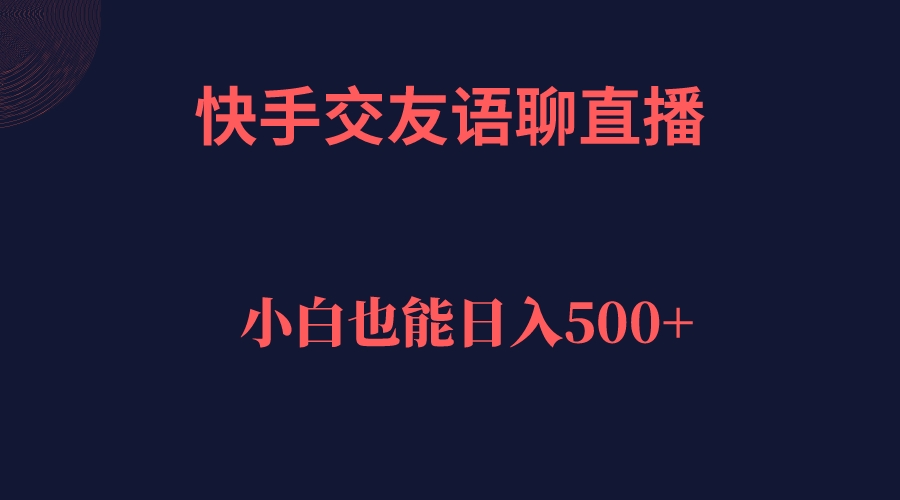 （7275期）快手交友语聊直播，轻松日入500＋-<a href=