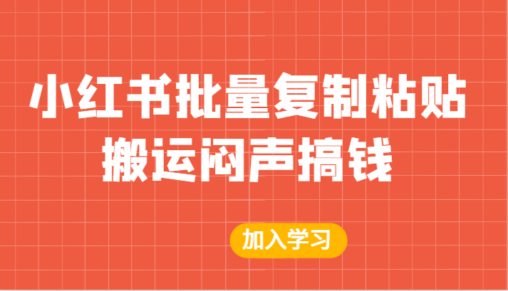 某公众号付费文章：小红书批量复制粘贴搬运闷声搞钱！-<a href=