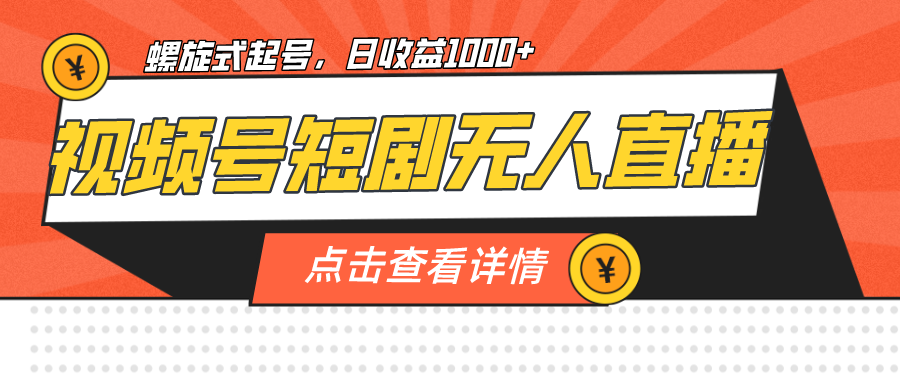 （7047期）视频号短剧无人直播，螺旋起号，单号日收益1000+-<a href=