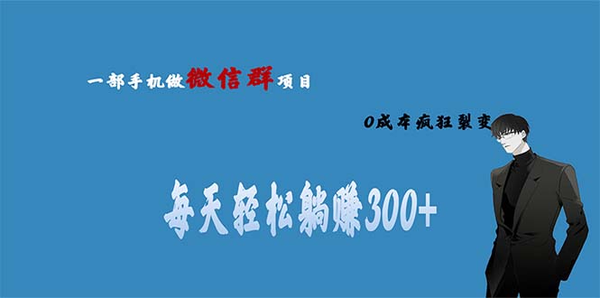 （6590期）用微信群做副业，0成本疯狂裂变，当天见收益 一部手机实现每天轻松躺赚300+-<a href=