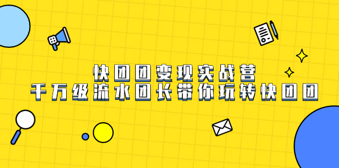 （7540期）快团团变现实战营，千万级流水团长带你玩转快团团-<a href=
