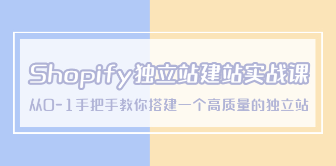 （5478期）Shopify独立站/建站实战课，从0-1手把手教你搭建一个高质量的独立站-<a href=
